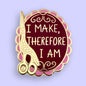 I Make, Therefore I Am Lapel Pin