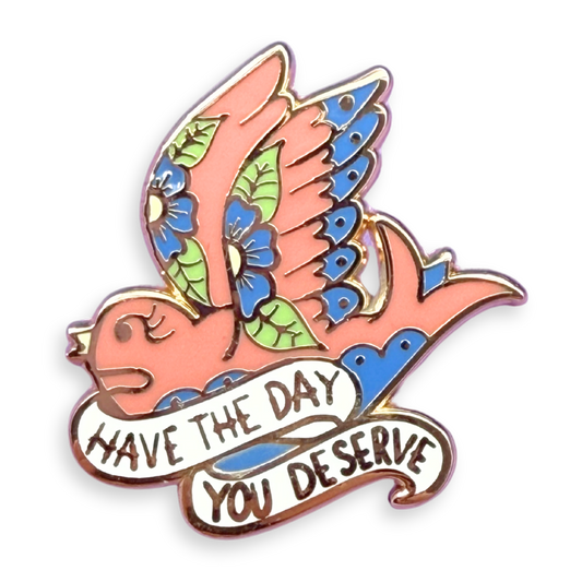 Have The Day You Deserve Lapel Pin