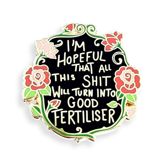 I'm Hopeful That All This Shit Will Turn Into Good Fertiliser Lapel Pin